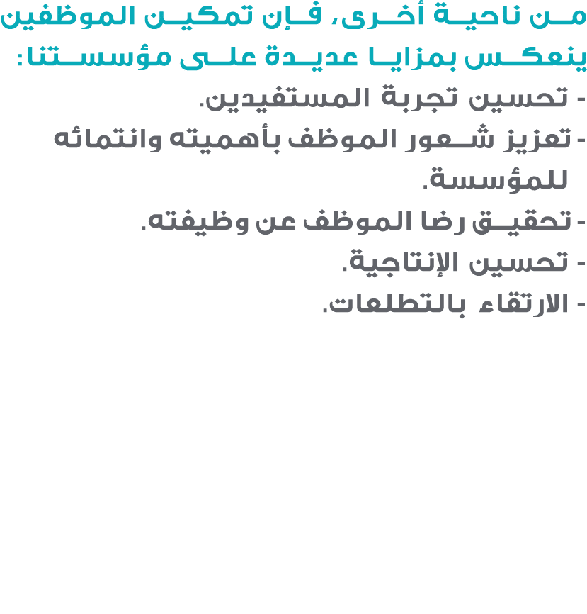 من ناحية أخرى، فإن تمكين الموظفين ينعكس بمزايا عديدة على مؤسستنا: تحسين تجربة المستفيدين. تعزيز شعور الموظف بأهميته و...