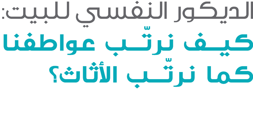 الديكور النفسي للبيت: كيف نرتّب عواطفنا كما نرتّب الأثاث؟