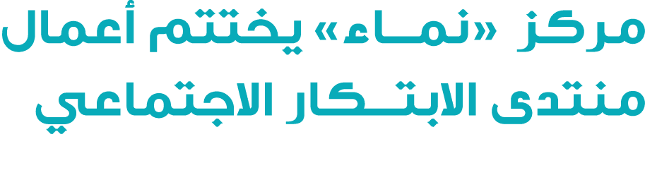 مركز «نماء» يختتم أعمال منتدى الابتكار الاجتماعي 