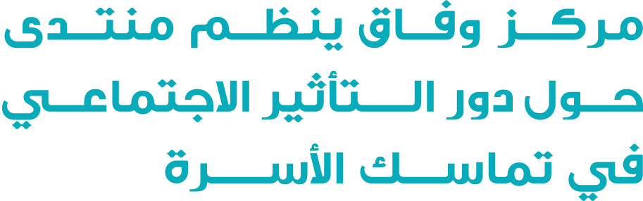مركز وفاق ينظم منتدى حول دور الــتأثير الاجتماعي في تماسـك الأســـرة 
